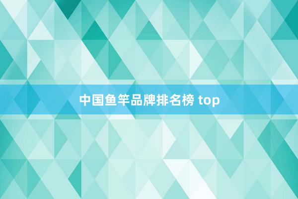 中国鱼竿品牌排名榜 top